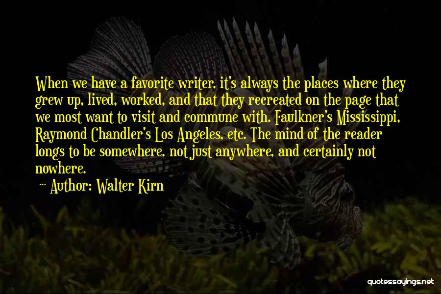 Walter Kirn Quotes: When We Have A Favorite Writer, It's Always The Places Where They Grew Up, Lived, Worked, And That They Recreated