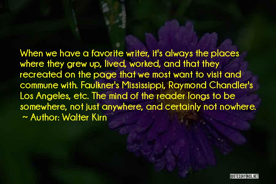 Walter Kirn Quotes: When We Have A Favorite Writer, It's Always The Places Where They Grew Up, Lived, Worked, And That They Recreated