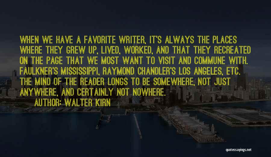 Walter Kirn Quotes: When We Have A Favorite Writer, It's Always The Places Where They Grew Up, Lived, Worked, And That They Recreated