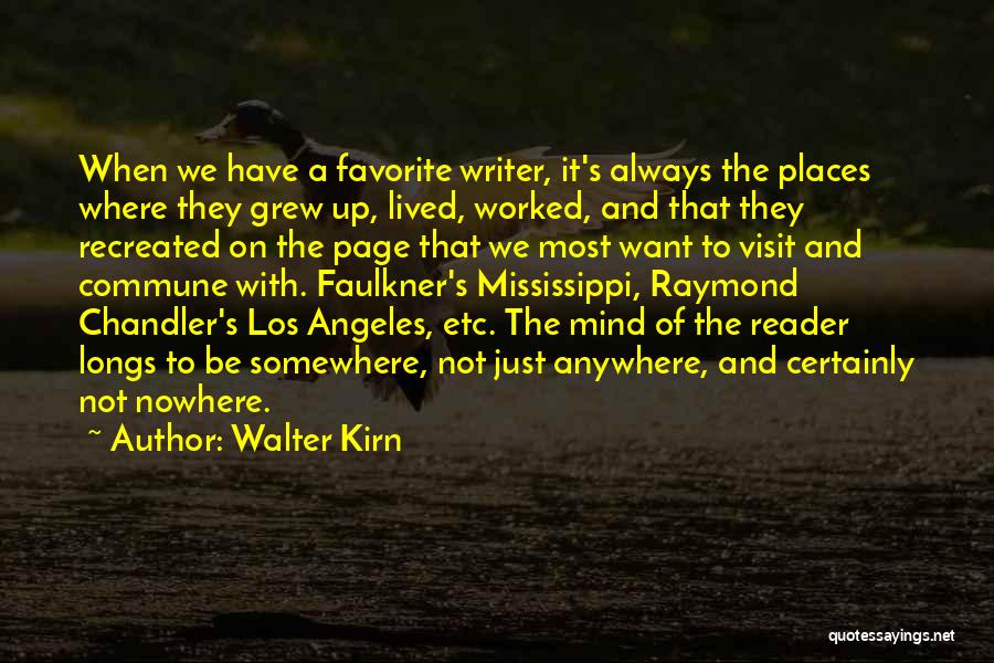 Walter Kirn Quotes: When We Have A Favorite Writer, It's Always The Places Where They Grew Up, Lived, Worked, And That They Recreated