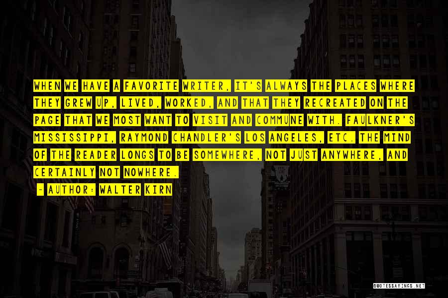 Walter Kirn Quotes: When We Have A Favorite Writer, It's Always The Places Where They Grew Up, Lived, Worked, And That They Recreated