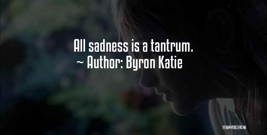 Byron Katie Quotes: All Sadness Is A Tantrum.