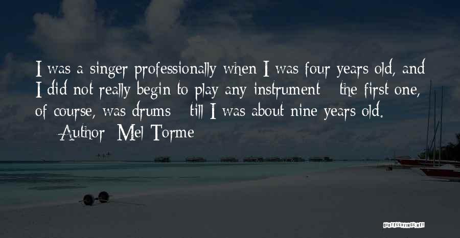 Mel Torme Quotes: I Was A Singer Professionally When I Was Four Years Old, And I Did Not Really Begin To Play Any