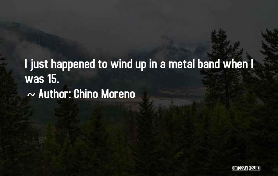 Chino Moreno Quotes: I Just Happened To Wind Up In A Metal Band When I Was 15.