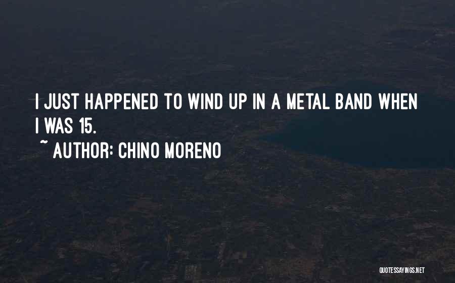 Chino Moreno Quotes: I Just Happened To Wind Up In A Metal Band When I Was 15.