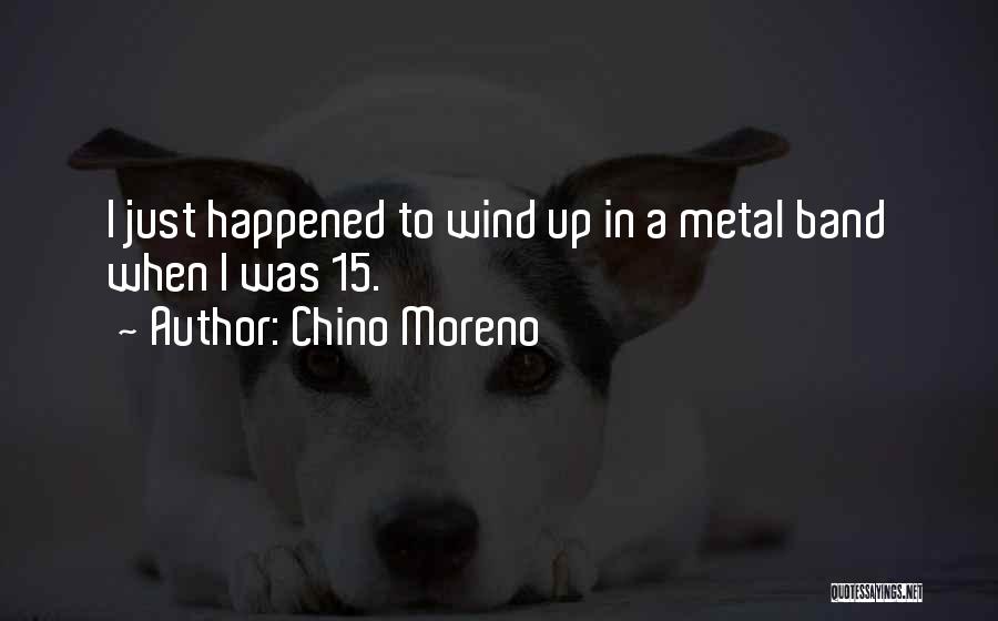 Chino Moreno Quotes: I Just Happened To Wind Up In A Metal Band When I Was 15.