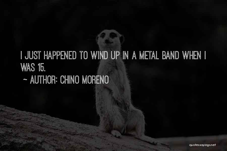 Chino Moreno Quotes: I Just Happened To Wind Up In A Metal Band When I Was 15.