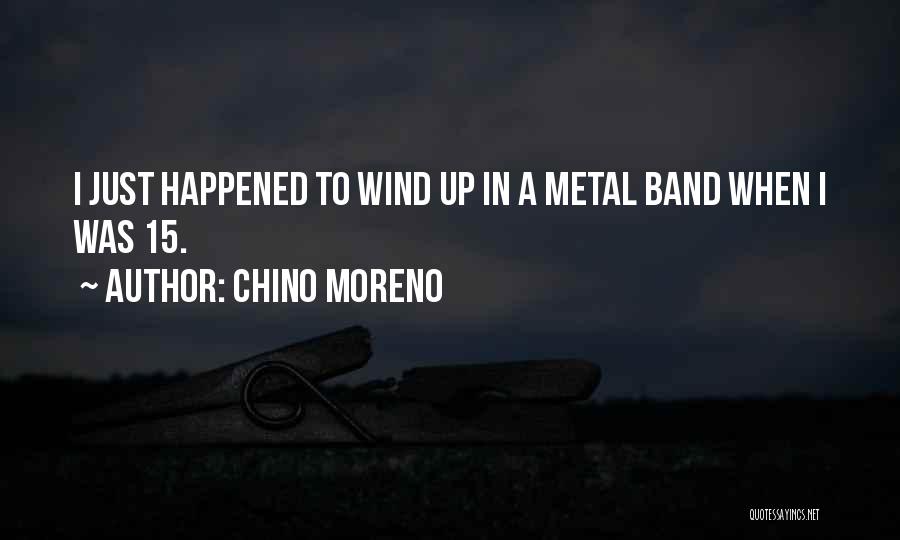 Chino Moreno Quotes: I Just Happened To Wind Up In A Metal Band When I Was 15.