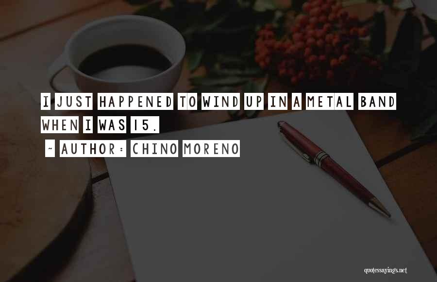 Chino Moreno Quotes: I Just Happened To Wind Up In A Metal Band When I Was 15.