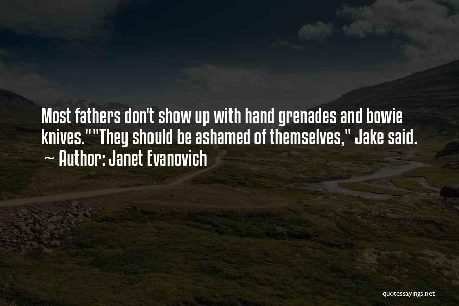 Janet Evanovich Quotes: Most Fathers Don't Show Up With Hand Grenades And Bowie Knives.they Should Be Ashamed Of Themselves, Jake Said.