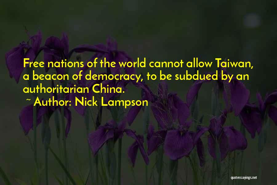 Nick Lampson Quotes: Free Nations Of The World Cannot Allow Taiwan, A Beacon Of Democracy, To Be Subdued By An Authoritarian China.