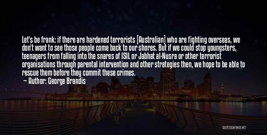 George Brandis Quotes: Let's Be Frank: If There Are Hardened Terrorists [australian] Who Are Fighting Overseas, We Don't Want To See Those People