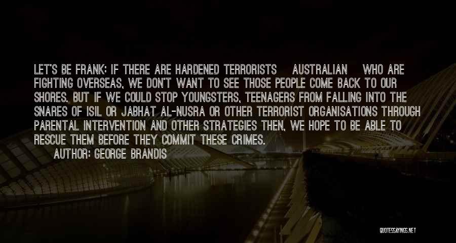 George Brandis Quotes: Let's Be Frank: If There Are Hardened Terrorists [australian] Who Are Fighting Overseas, We Don't Want To See Those People