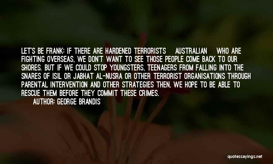 George Brandis Quotes: Let's Be Frank: If There Are Hardened Terrorists [australian] Who Are Fighting Overseas, We Don't Want To See Those People