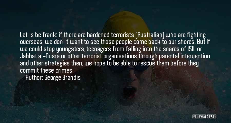 George Brandis Quotes: Let's Be Frank: If There Are Hardened Terrorists [australian] Who Are Fighting Overseas, We Don't Want To See Those People