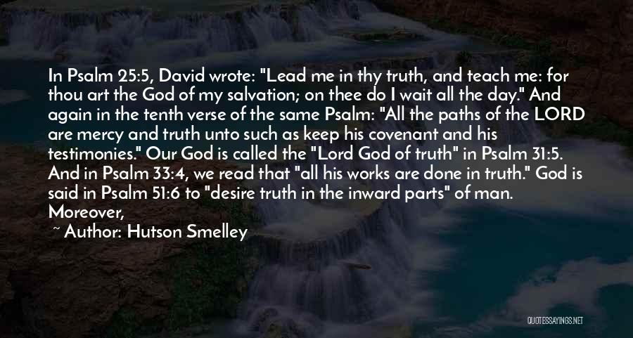 Hutson Smelley Quotes: In Psalm 25:5, David Wrote: Lead Me In Thy Truth, And Teach Me: For Thou Art The God Of My