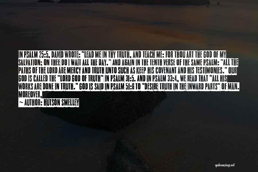 Hutson Smelley Quotes: In Psalm 25:5, David Wrote: Lead Me In Thy Truth, And Teach Me: For Thou Art The God Of My