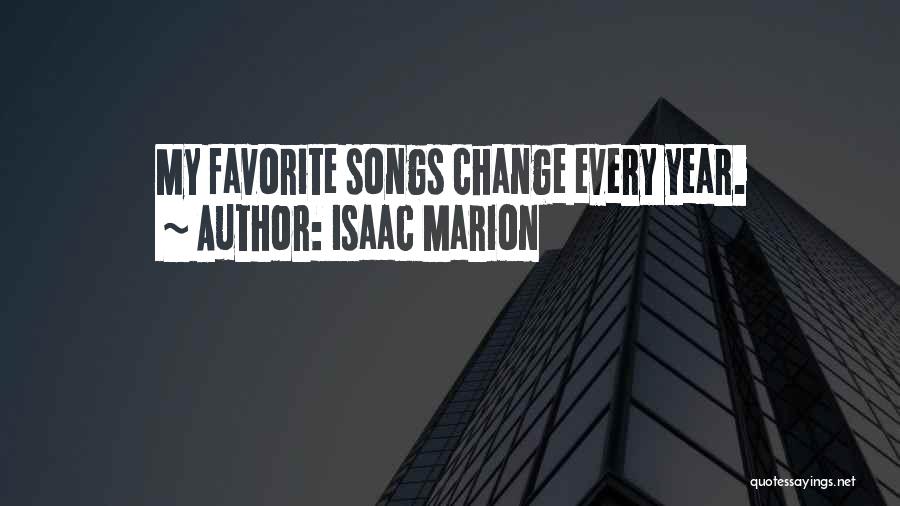 Isaac Marion Quotes: My Favorite Songs Change Every Year.
