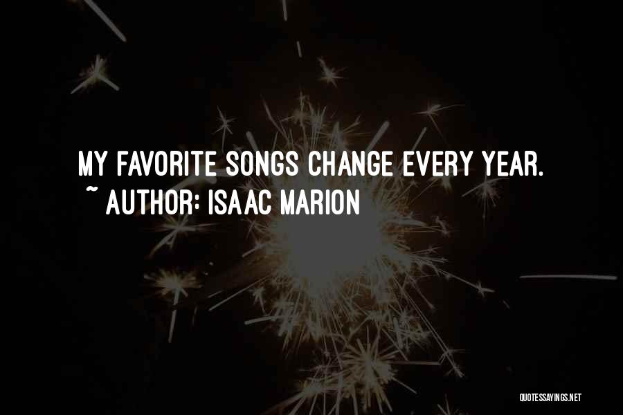 Isaac Marion Quotes: My Favorite Songs Change Every Year.