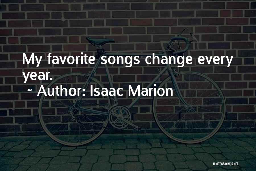 Isaac Marion Quotes: My Favorite Songs Change Every Year.