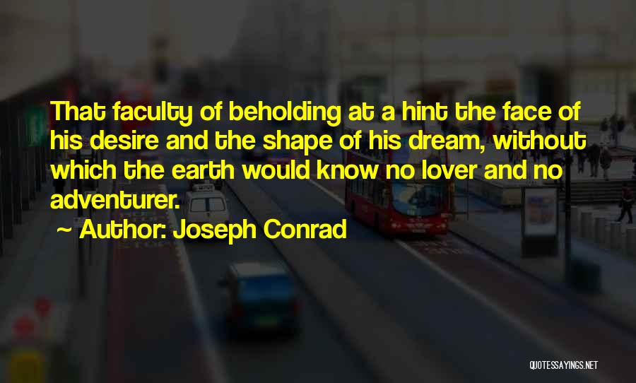 Joseph Conrad Quotes: That Faculty Of Beholding At A Hint The Face Of His Desire And The Shape Of His Dream, Without Which