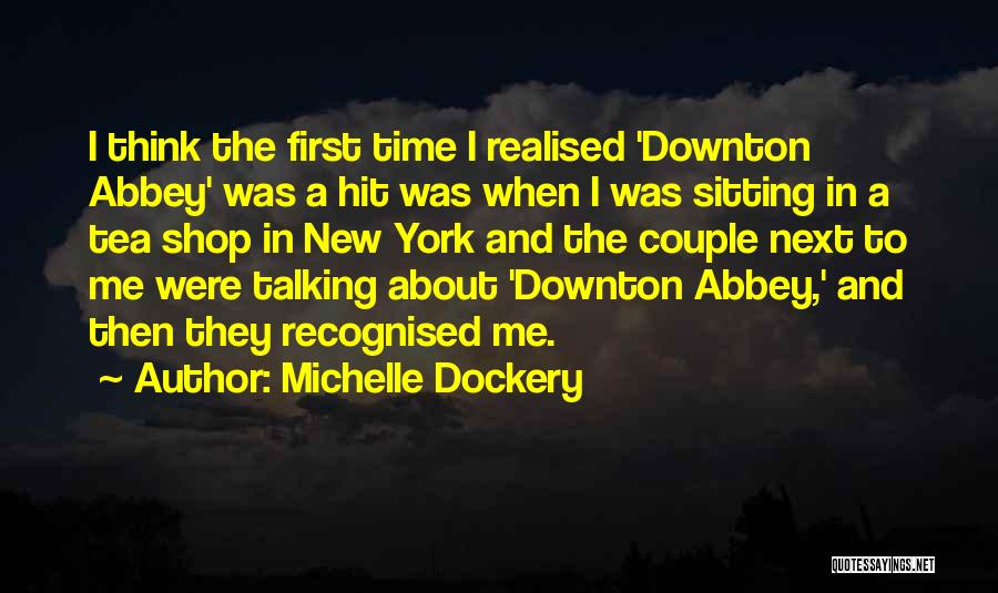 Michelle Dockery Quotes: I Think The First Time I Realised 'downton Abbey' Was A Hit Was When I Was Sitting In A Tea