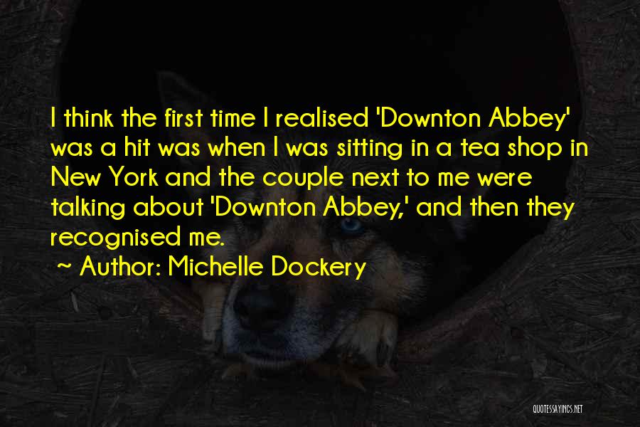 Michelle Dockery Quotes: I Think The First Time I Realised 'downton Abbey' Was A Hit Was When I Was Sitting In A Tea