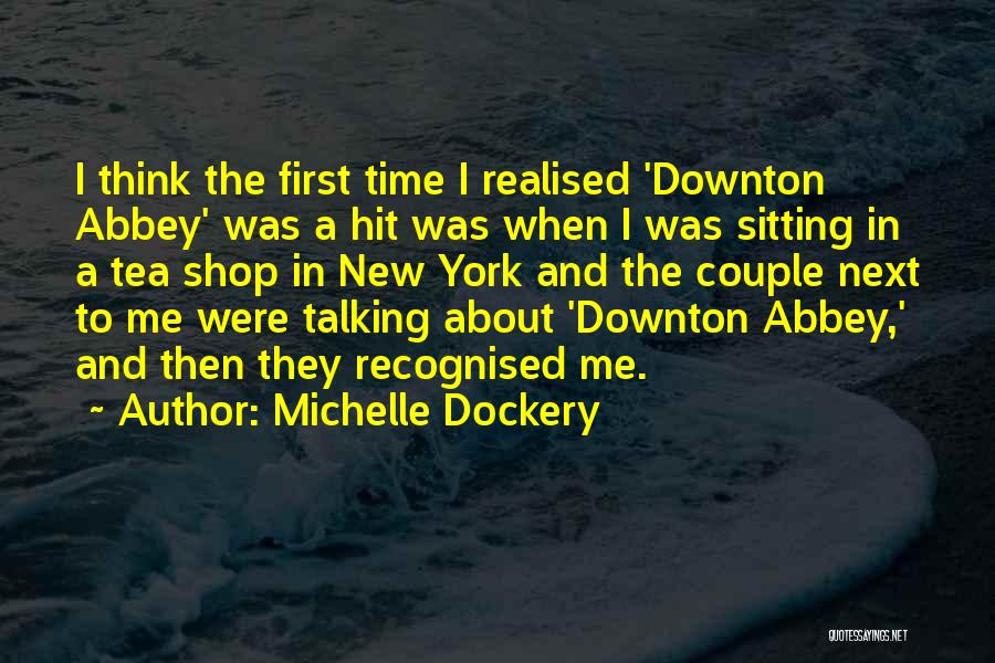 Michelle Dockery Quotes: I Think The First Time I Realised 'downton Abbey' Was A Hit Was When I Was Sitting In A Tea