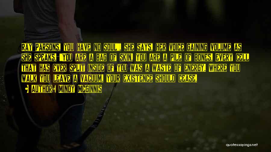 Mindy McGinnis Quotes: Ray Parsons, You Have No Soul, She Says, Her Voice Gaining Volume As She Speaks. You Are A Bag Of