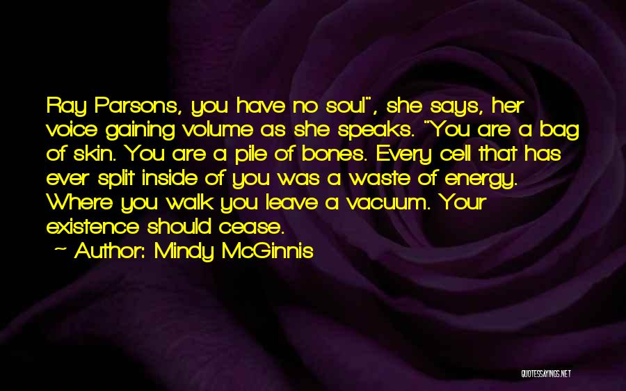 Mindy McGinnis Quotes: Ray Parsons, You Have No Soul, She Says, Her Voice Gaining Volume As She Speaks. You Are A Bag Of