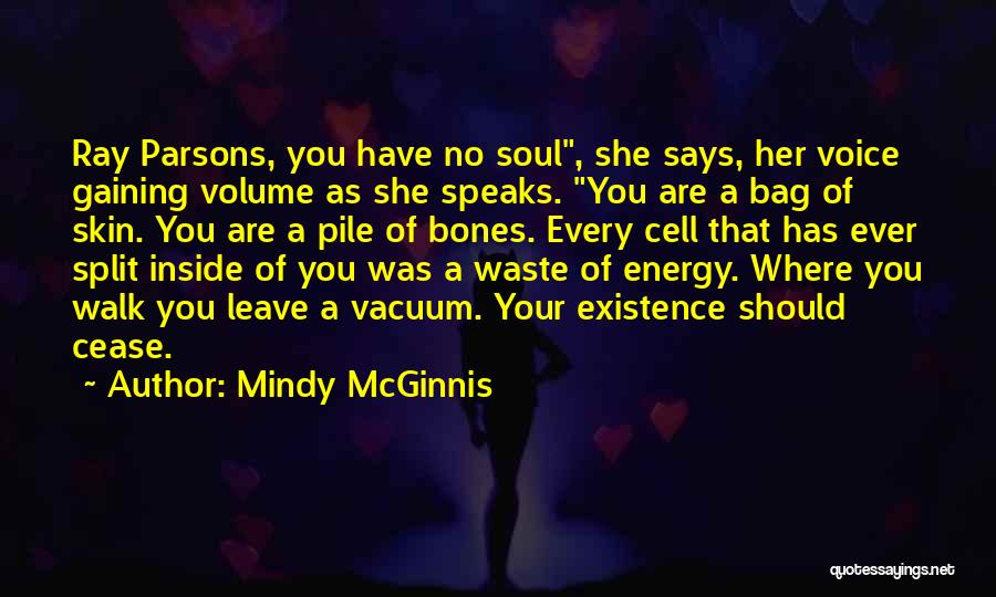Mindy McGinnis Quotes: Ray Parsons, You Have No Soul, She Says, Her Voice Gaining Volume As She Speaks. You Are A Bag Of