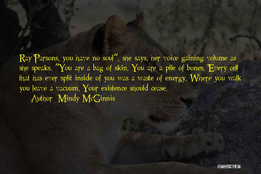 Mindy McGinnis Quotes: Ray Parsons, You Have No Soul, She Says, Her Voice Gaining Volume As She Speaks. You Are A Bag Of