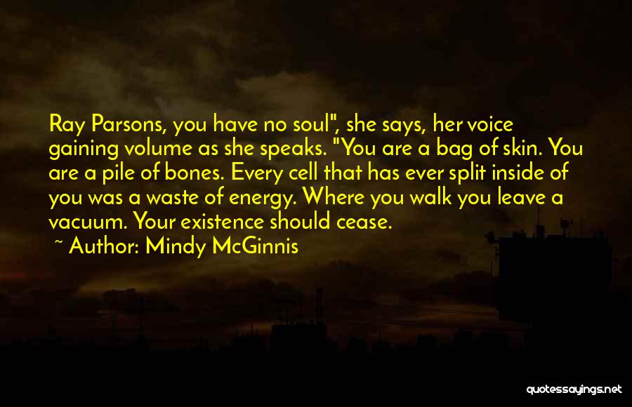 Mindy McGinnis Quotes: Ray Parsons, You Have No Soul, She Says, Her Voice Gaining Volume As She Speaks. You Are A Bag Of