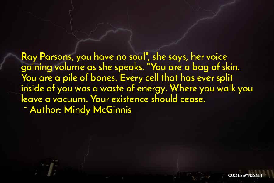 Mindy McGinnis Quotes: Ray Parsons, You Have No Soul, She Says, Her Voice Gaining Volume As She Speaks. You Are A Bag Of