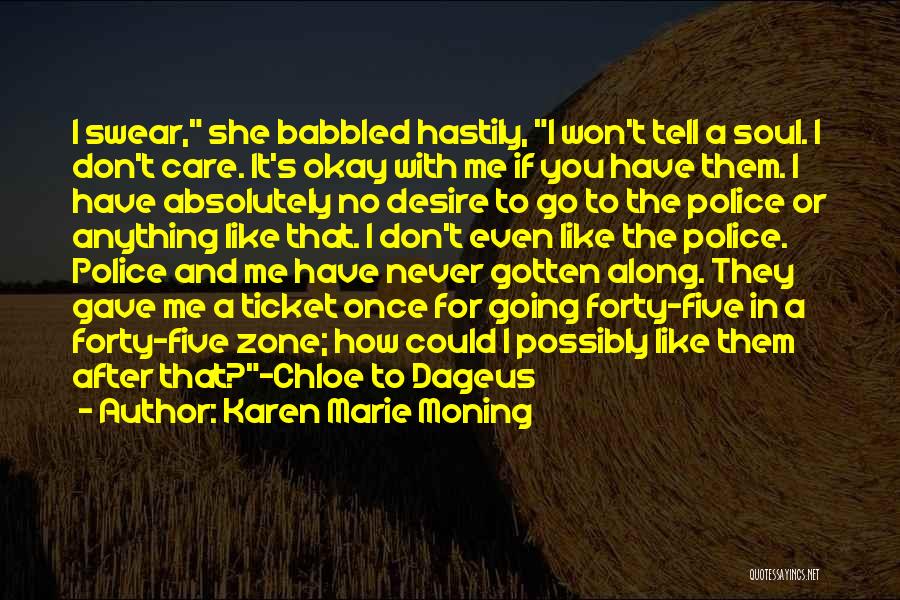 Karen Marie Moning Quotes: I Swear, She Babbled Hastily, I Won't Tell A Soul. I Don't Care. It's Okay With Me If You Have