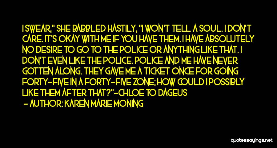 Karen Marie Moning Quotes: I Swear, She Babbled Hastily, I Won't Tell A Soul. I Don't Care. It's Okay With Me If You Have