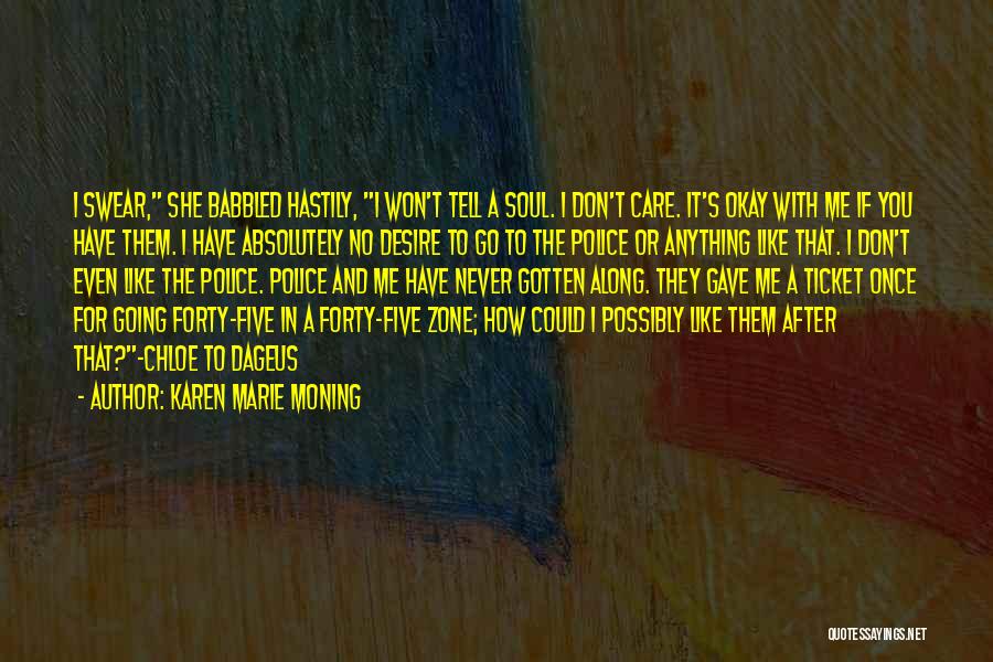 Karen Marie Moning Quotes: I Swear, She Babbled Hastily, I Won't Tell A Soul. I Don't Care. It's Okay With Me If You Have