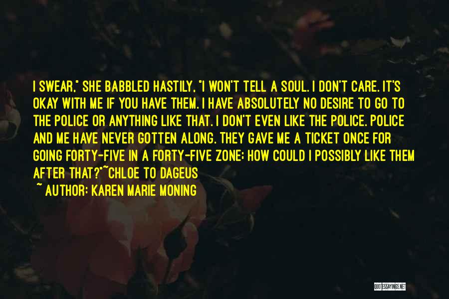 Karen Marie Moning Quotes: I Swear, She Babbled Hastily, I Won't Tell A Soul. I Don't Care. It's Okay With Me If You Have