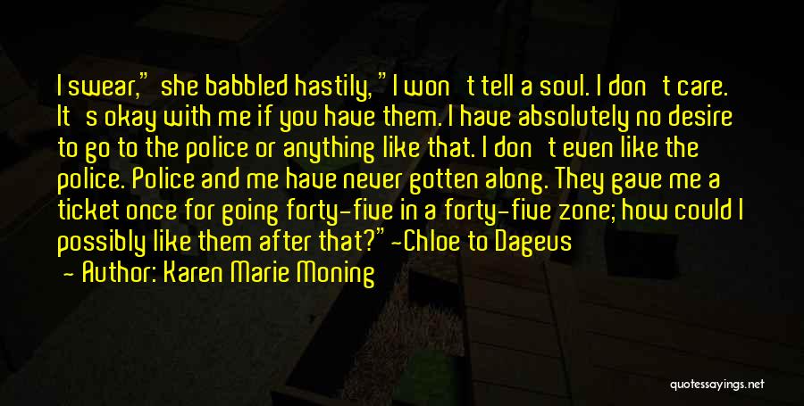 Karen Marie Moning Quotes: I Swear, She Babbled Hastily, I Won't Tell A Soul. I Don't Care. It's Okay With Me If You Have