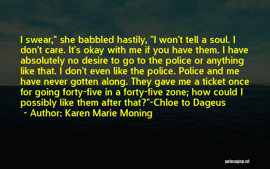 Karen Marie Moning Quotes: I Swear, She Babbled Hastily, I Won't Tell A Soul. I Don't Care. It's Okay With Me If You Have