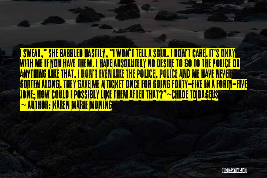 Karen Marie Moning Quotes: I Swear, She Babbled Hastily, I Won't Tell A Soul. I Don't Care. It's Okay With Me If You Have