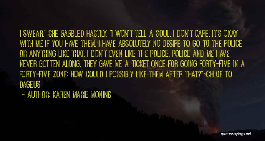 Karen Marie Moning Quotes: I Swear, She Babbled Hastily, I Won't Tell A Soul. I Don't Care. It's Okay With Me If You Have