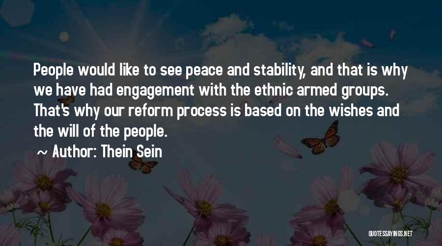 Thein Sein Quotes: People Would Like To See Peace And Stability, And That Is Why We Have Had Engagement With The Ethnic Armed