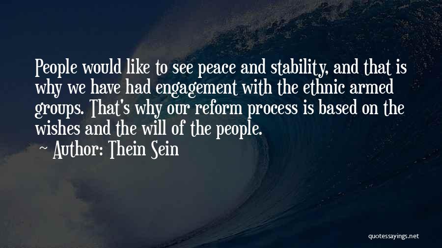 Thein Sein Quotes: People Would Like To See Peace And Stability, And That Is Why We Have Had Engagement With The Ethnic Armed