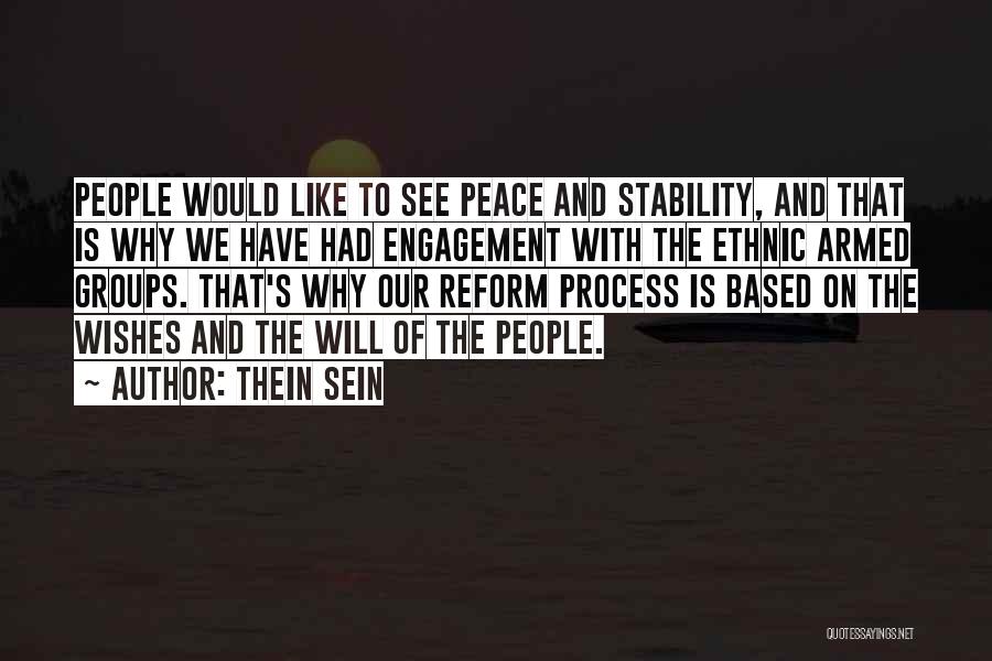 Thein Sein Quotes: People Would Like To See Peace And Stability, And That Is Why We Have Had Engagement With The Ethnic Armed