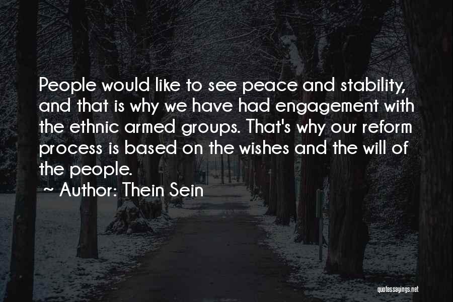 Thein Sein Quotes: People Would Like To See Peace And Stability, And That Is Why We Have Had Engagement With The Ethnic Armed