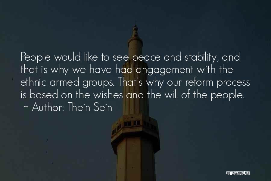 Thein Sein Quotes: People Would Like To See Peace And Stability, And That Is Why We Have Had Engagement With The Ethnic Armed