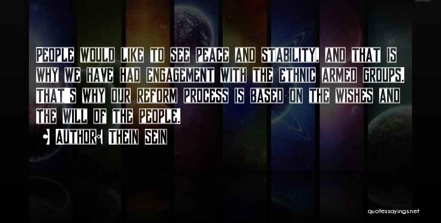 Thein Sein Quotes: People Would Like To See Peace And Stability, And That Is Why We Have Had Engagement With The Ethnic Armed