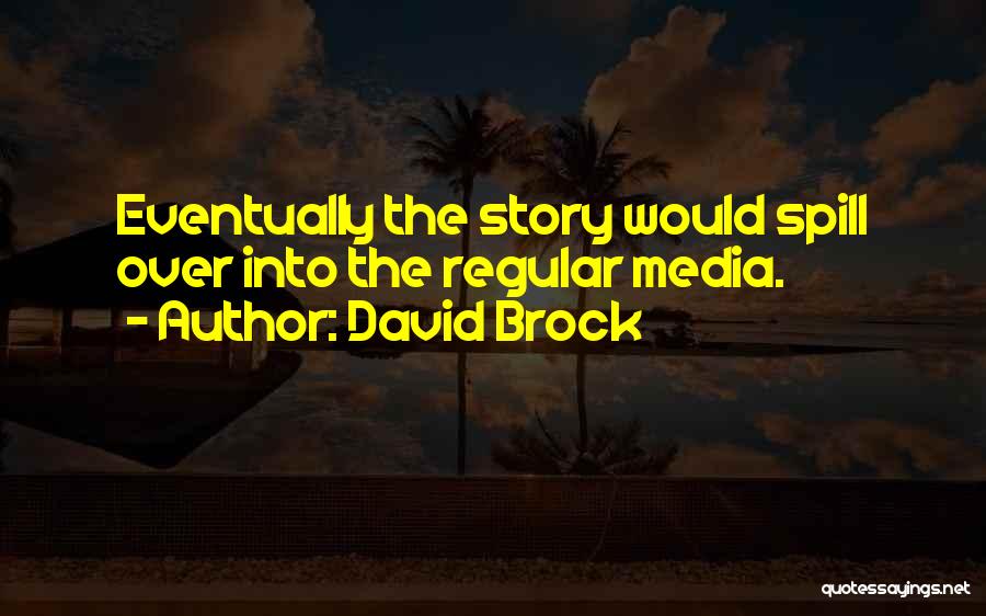 David Brock Quotes: Eventually The Story Would Spill Over Into The Regular Media.