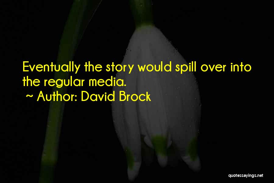 David Brock Quotes: Eventually The Story Would Spill Over Into The Regular Media.